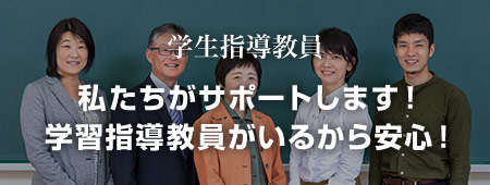 学生指導教員 私たちがサポートします!学習指導教員がいるから安心!