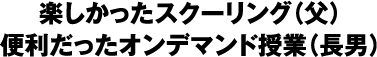 楽しかったスクーリング(父)　便利だったオンデマンド授業(長男)