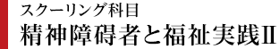 スクーリング科目「精神障碍者と福祉実践II」