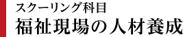 スクーリング科目「福祉現場の人材養成」