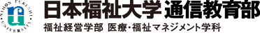 日本福祉大学部 通信教育部 福祉経営学部 医療・福祉マネジメント学科